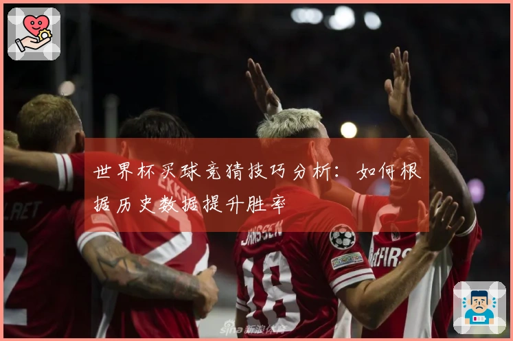 世界杯买球竞猜技巧分析：如何根据历史数据提升胜率