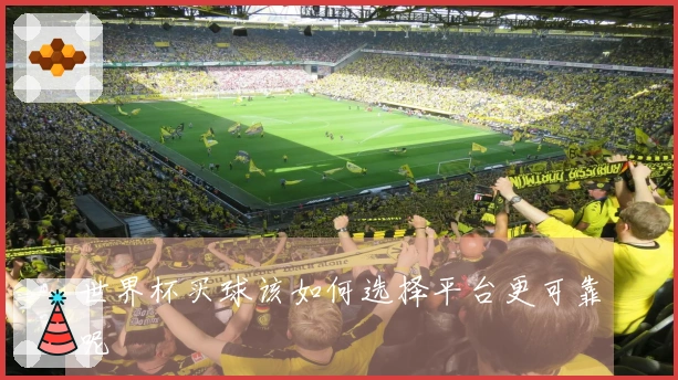 世界杯买球该如何选择平台更可靠呢