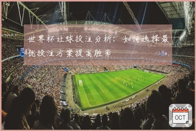 世界杯让球投注分析：如何选择最优投注方案提高胜率
