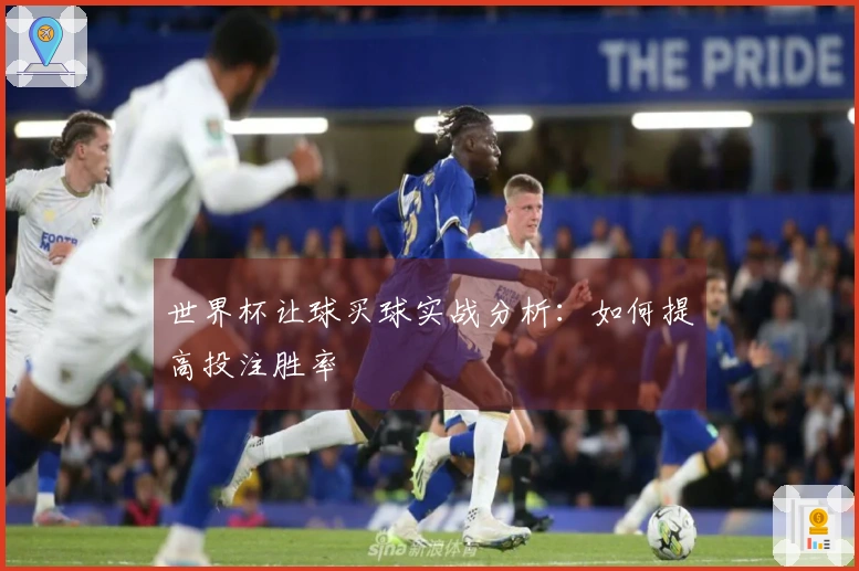 世界杯让球买球实战分析：如何提高投注胜率