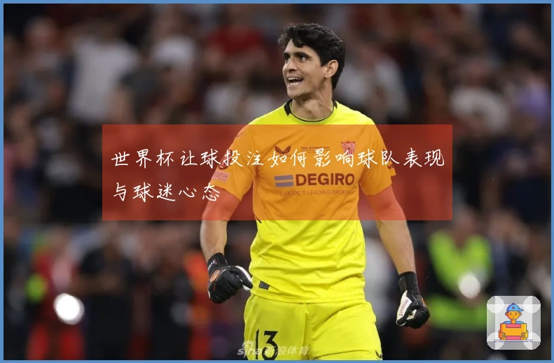 世界杯让球投注如何影响球队表现与球迷心态